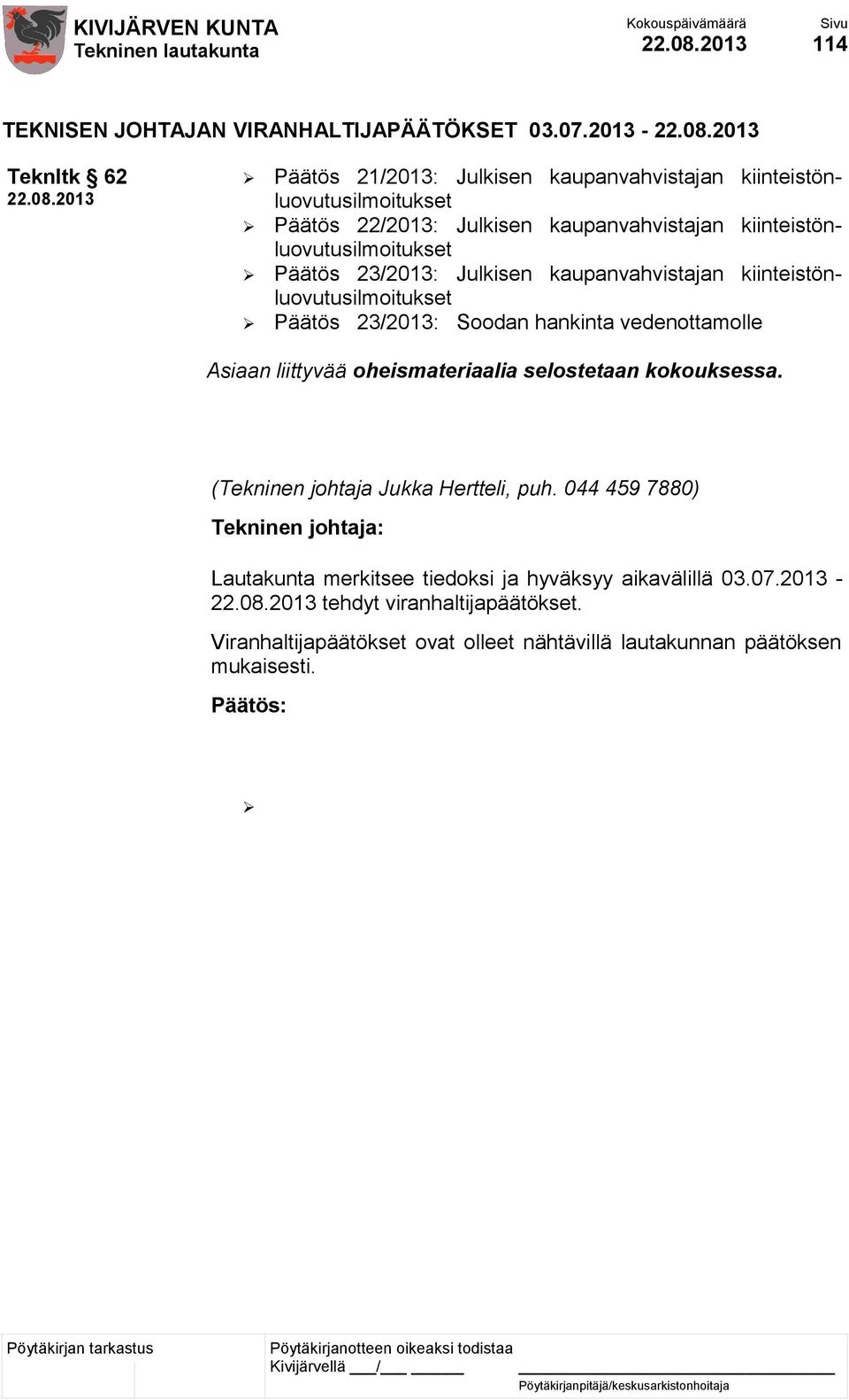 kiinteistönluovutusilmoitukset Päätös 23/2013: Julkisen kaupanvahvistajan kiinteistönluovutusilmoitukset Päätös 23/2013: Soodan hankinta vedenottamolle