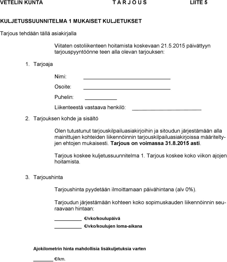 mukaisesti. Tarjous on voimassa 31.8.2015 asti. Tarjous koskee kuljetussuunnitelma 1. Tarjous koskee koko viikon ajojen hoitamista. 3. Tarjoushinta Tarjoushinta pyydetään ilmoittamaan päivähintana (alv 0%).