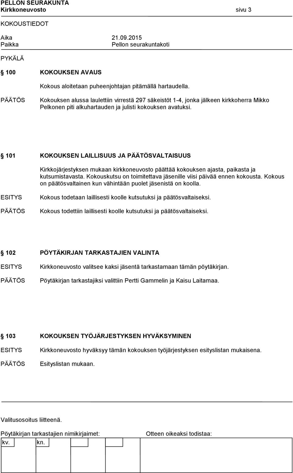 101 KOKOUKSEN LAILLISUUS JA VALTAISUUS Kirkkojärjestyksen mukaan kirkkoneuvosto päättää kokouksen ajasta, paikasta ja kutsumistavasta.