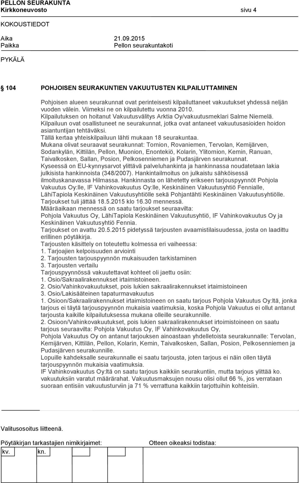 Kilpailuun ovat osallistuneet ne seurakunnat, jotka ovat antaneet vakuutusasioiden hoidon asiantuntijan tehtäväksi. Tällä kertaa yhteiskilpailuun lähti mukaan 18 seurakuntaa.