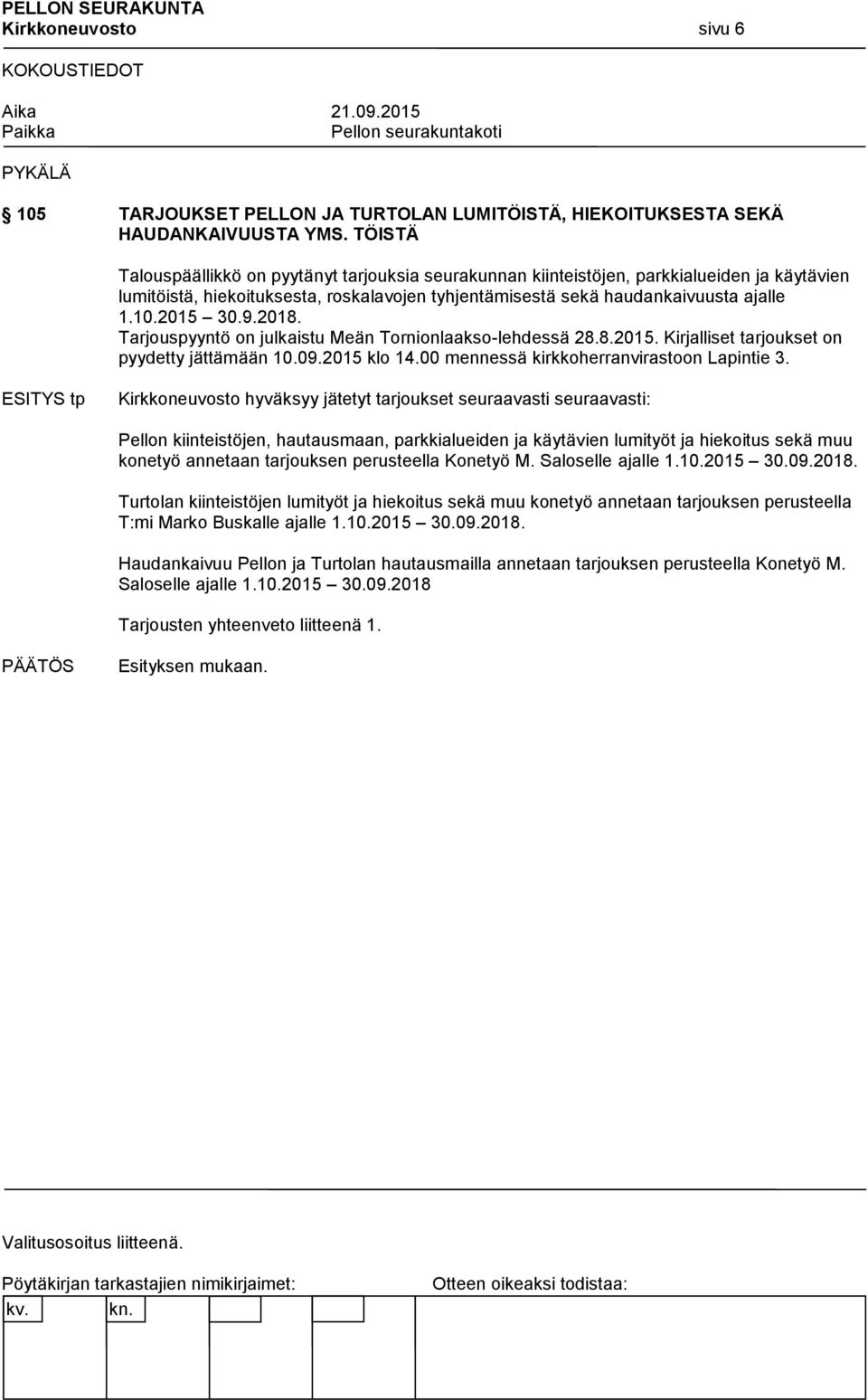 9.2018. Tarjouspyyntö on julkaistu Meän Tornionlaakso-lehdessä 28.8.2015. Kirjalliset tarjoukset on pyydetty jättämään 10.09.2015 klo 14.00 mennessä kirkkoherranvirastoon Lapintie 3.