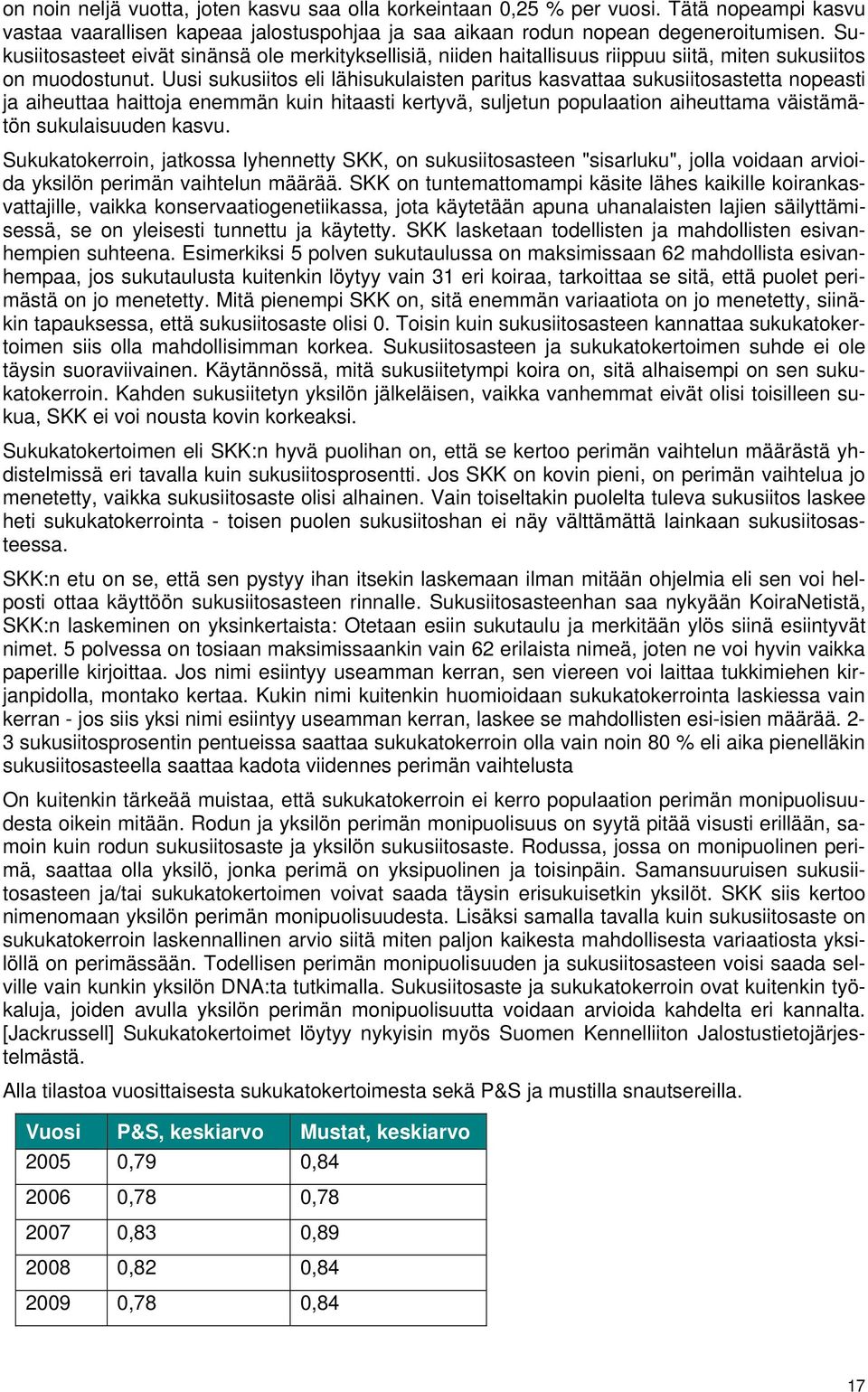 Uusi sukusiitos eli lähisukulaisten paritus kasvattaa sukusiitosastetta nopeasti ja aiheuttaa haittoja enemmän kuin hitaasti kertyvä, suljetun populaation aiheuttama väistämätön sukulaisuuden kasvu.