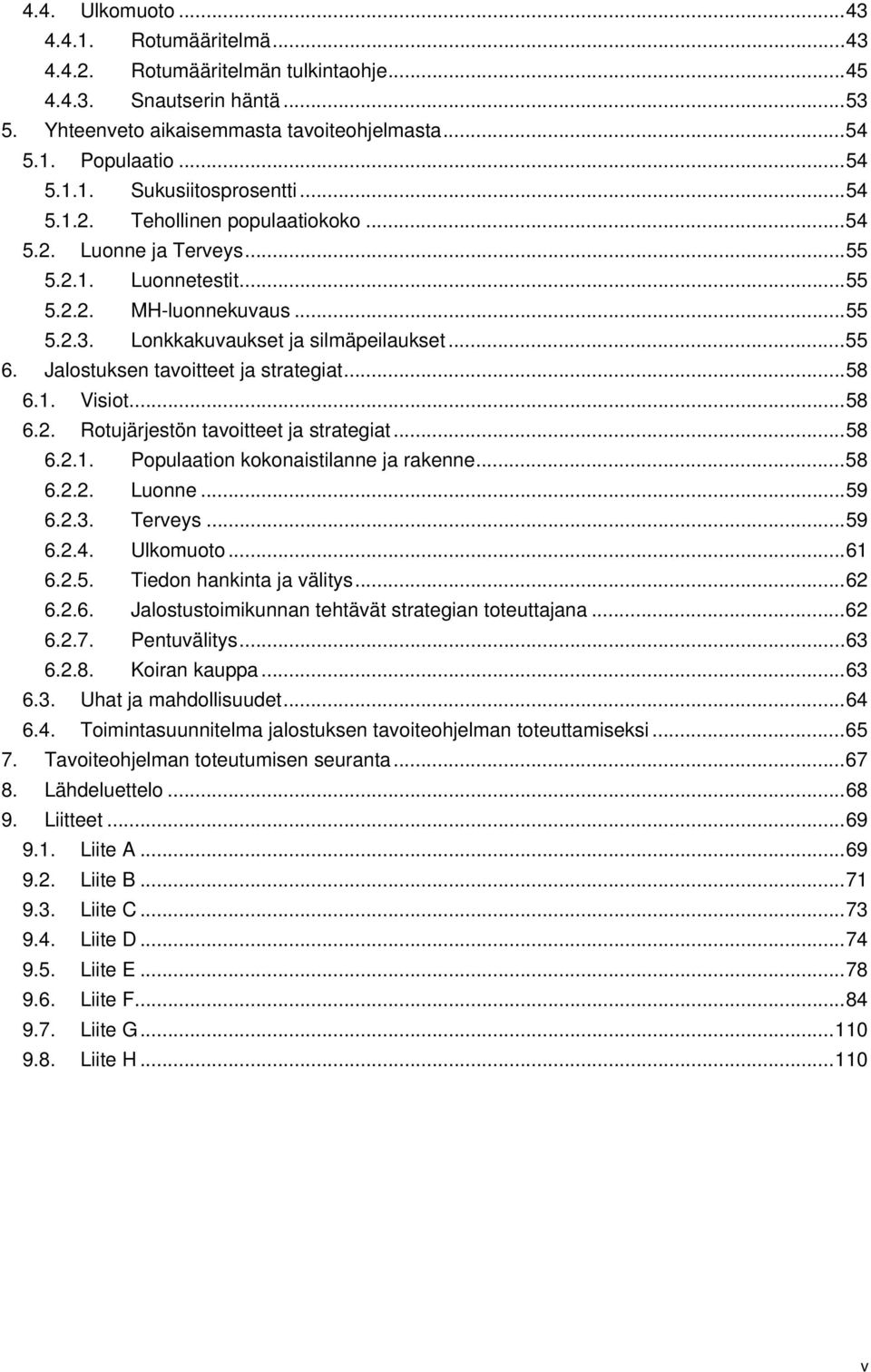 Jalostuksen tavoitteet ja strategiat... 58 6.1. Visiot... 58 6.2. Rotujärjestön tavoitteet ja strategiat... 58 6.2.1. Populaation kokonaistilanne ja rakenne... 58 6.2.2. Luonne... 59 6.2.3. Terveys.