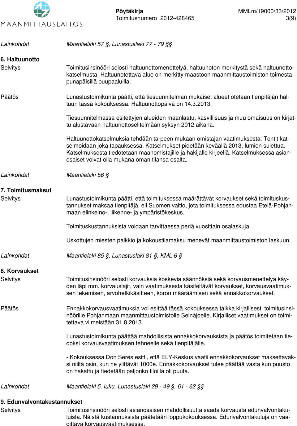 Lunastustoimikunta päätti, että tiesuunnitelman mukaiset alueet otetaan tienpitäjän haltuun tässä kokouksessa. Haltuunottopäivä on 14.3.2013.