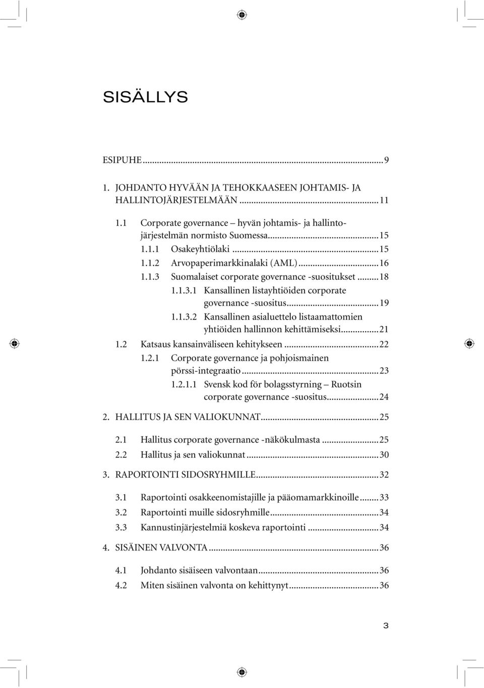 ..21 1.2 Katsaus kansainväliseen kehitykseen...22 1.2.1 Corporate governance ja pohjoismainen pörssi-integraatio...23 1.2.1.1 Svensk kod för bolagsstyrning Ruotsin corporate governance -suositus...24 2.