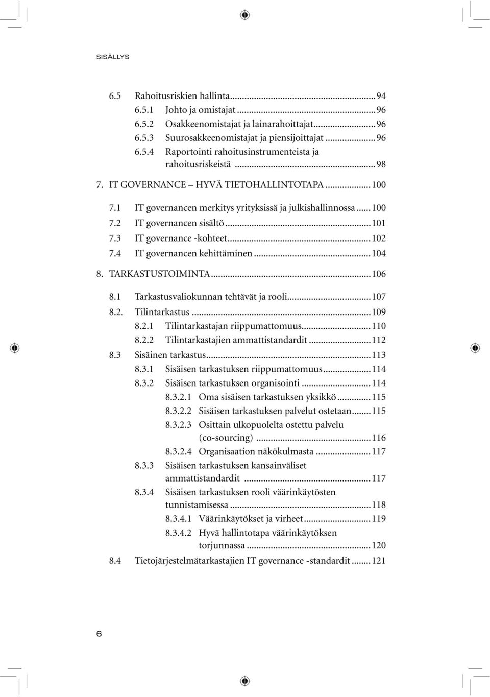 4 IT governancen kehittäminen...104 8. TARKASTUSTOIMINTA...106 8.1 Tarkastusvaliokunnan tehtävät ja rooli...107 8.2. Tilintarkastus...109 8.2.1 Tilintarkastajan riippumattomuus...110 8.2.2 Tilintarkastajien ammattistandardit.