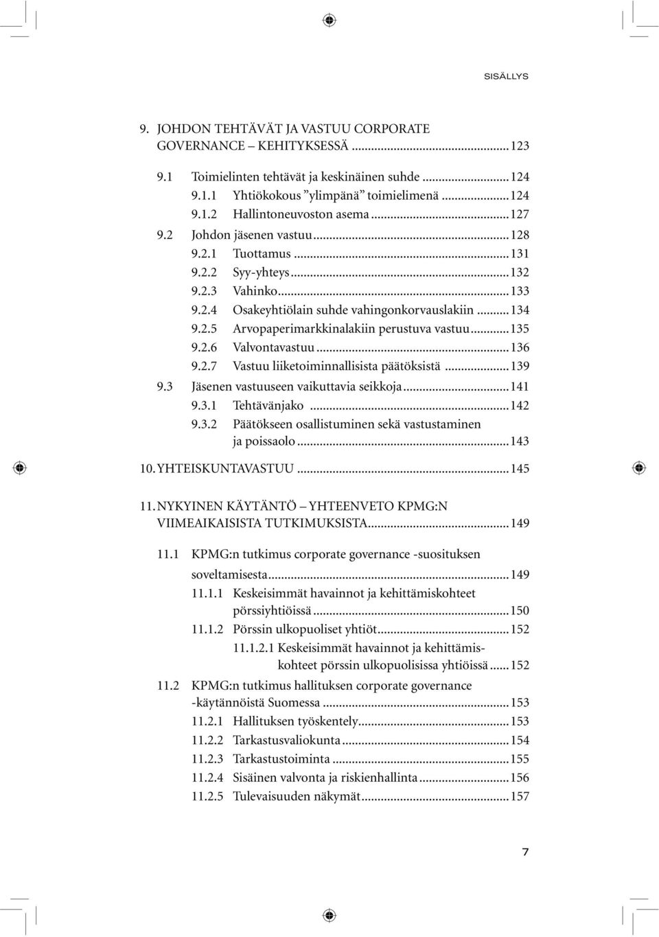 ..135 9.2.6 Valvontavastuu...136 9.2.7 Vastuu liiketoiminnallisista päätöksistä...139 9.3 Jäsenen vastuuseen vaikuttavia seikkoja...141 9.3.1 Tehtävänjako...142 9.3.2 Päätökseen osallistuminen sekä vastustaminen ja poissaolo.