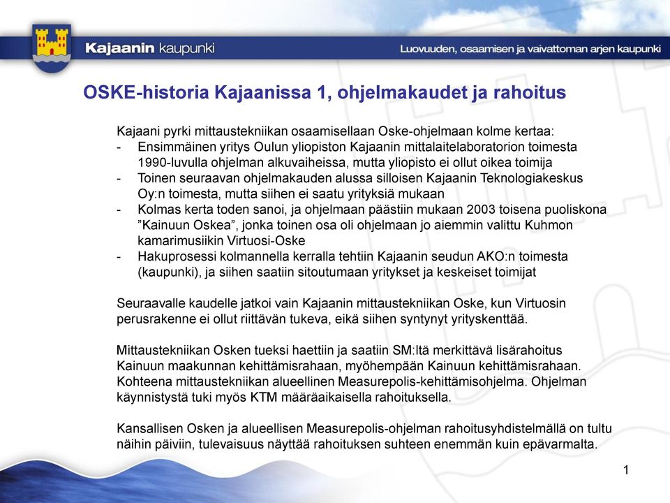 yrityksiä mukaan - Kolmas kerta toden sanoi, ja ohjelmaan päästiin mukaan 2003 toisena puoliskona Kainuun Oskea, jonka toinen osa oli ohjelmaan jo aiemmin valittu Kuhmon kamarimusiikin Virtuosi-Oske