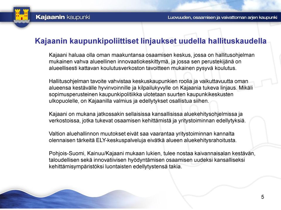 Hallitusohjelman tavoite vahvistaa keskuskaupunkien roolia ja vaikuttavuutta oman alueensa kestävälle hyvinvoinnille ja kilpailukyvylle on Kajaania tukeva linjaus.