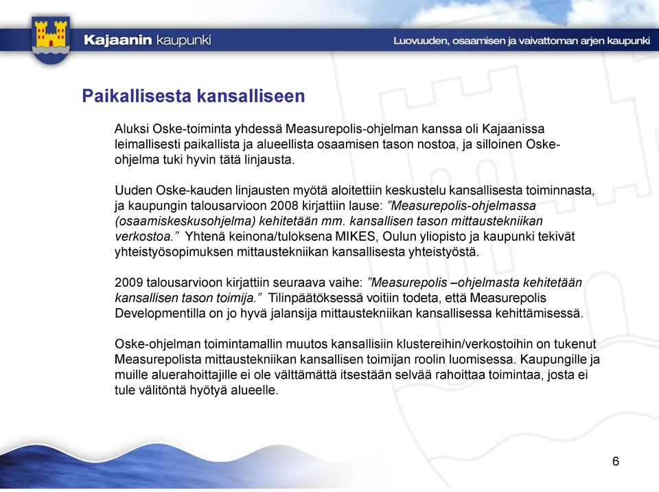 Uuden Oske-kauden linjausten myötä aloitettiin keskustelu kansallisesta toiminnasta, ja kaupungin talousarvioon 2008 kirjattiin lause: Measurepolis-ohjelmassa (osaamiskeskusohjelma) kehitetään mm.