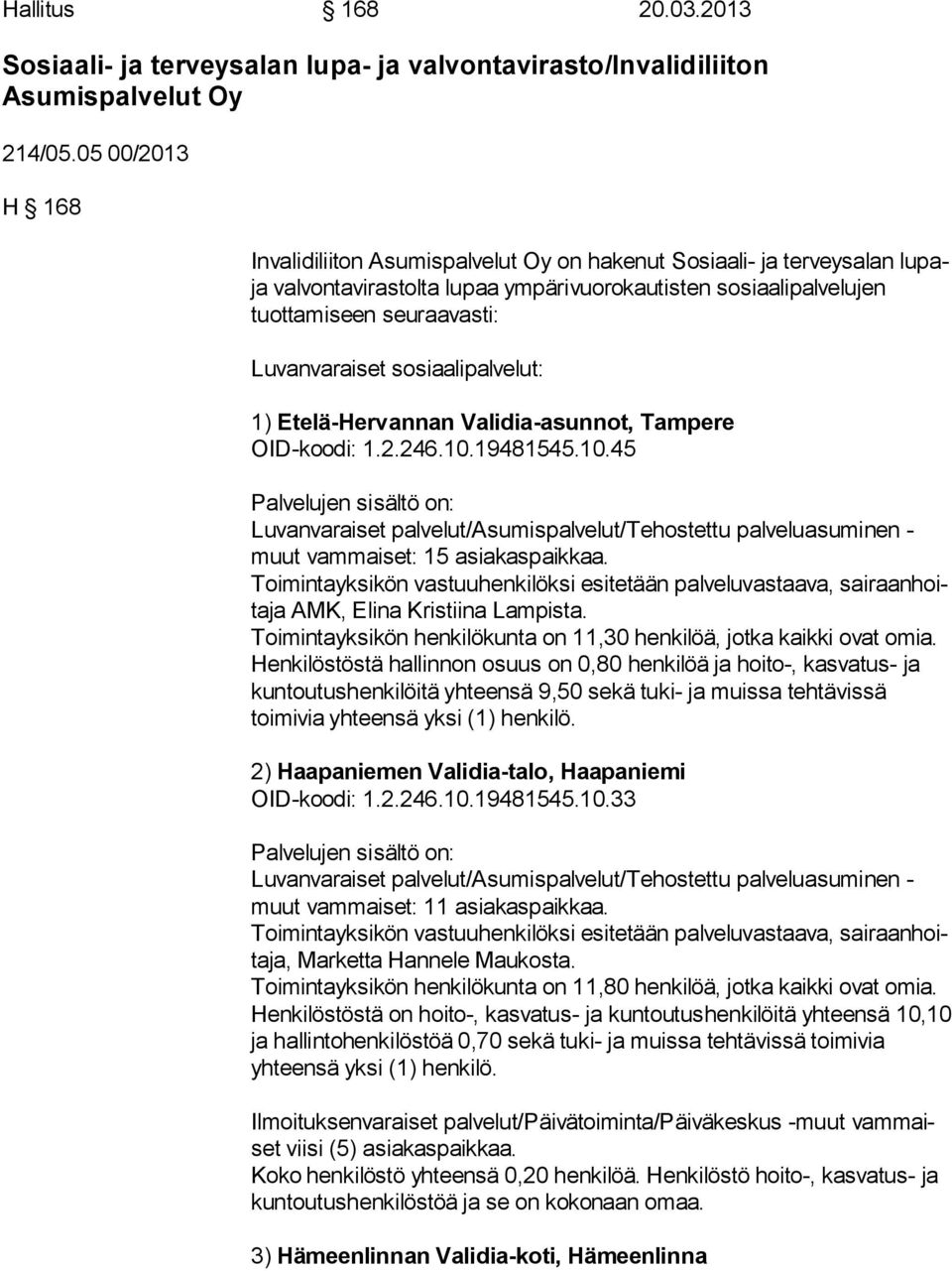 Luvanvaraiset sosiaalipalvelut: 1) Etelä-Hervannan Validia-asunnot, Tampere OID-koodi: 1.2.246.10.19481545.10.45 muut vammaiset: 15 asiakaspaikkaa.