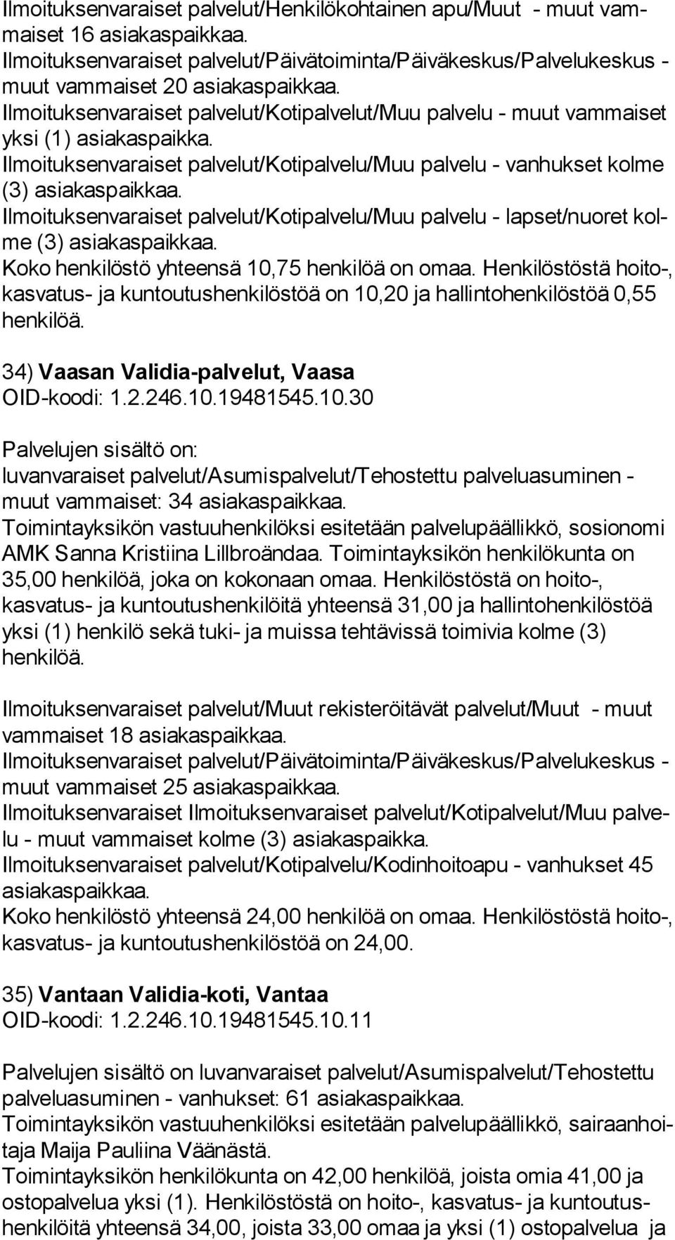 Ilmoituksenvaraiset palvelut/kotipalvelu/muu palvelu - lapset/nuoret kolme (3) asiakaspaikkaa. Koko henkilöstö yhteensä 10,75 henkilöä on omaa.