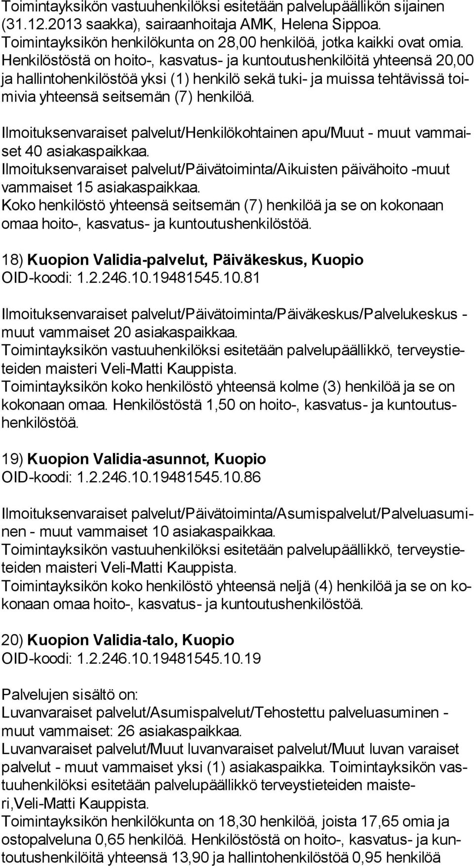 Hen ki lös tös tä on hoito-, kasvatus- ja kuntoutushenkilöitä yh teen sä 20,00 ja hallintohenkilöstöä yksi (1) henkilö sekä tuki- ja muis sa tehtävissä toimi via yhteensä seitsemän (7) henkilöä.