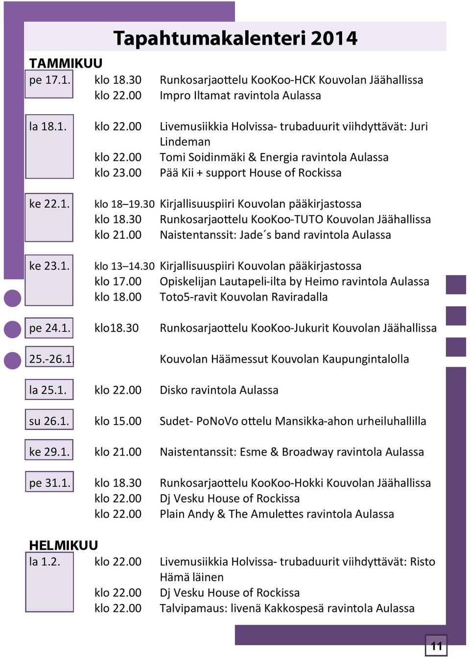 30 Runkosarjaottelu KooKoo-TUTO Kouvolan Jäähallissa klo 21.00 Naistentanssit: Jade s band ravintola Aulassa klo 13 14.30 Kirjallisuuspiiri Kouvolan pääkirjastossa klo 17.