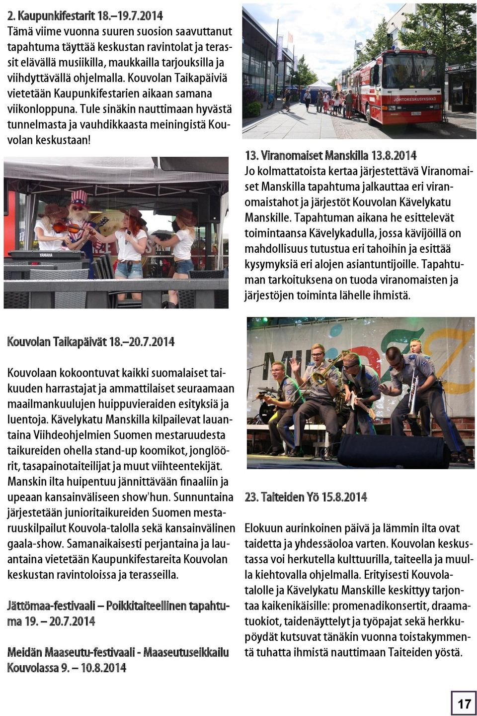 Kouvolan Taikapäiviä vietetään Kaupunkifestarien aikaan samana viikonloppuna. Tule sinäkin nauttimaan hyvästä tunnelmasta ja vauhdikkaasta meiningistä Kouvolan keskustaan! 13.