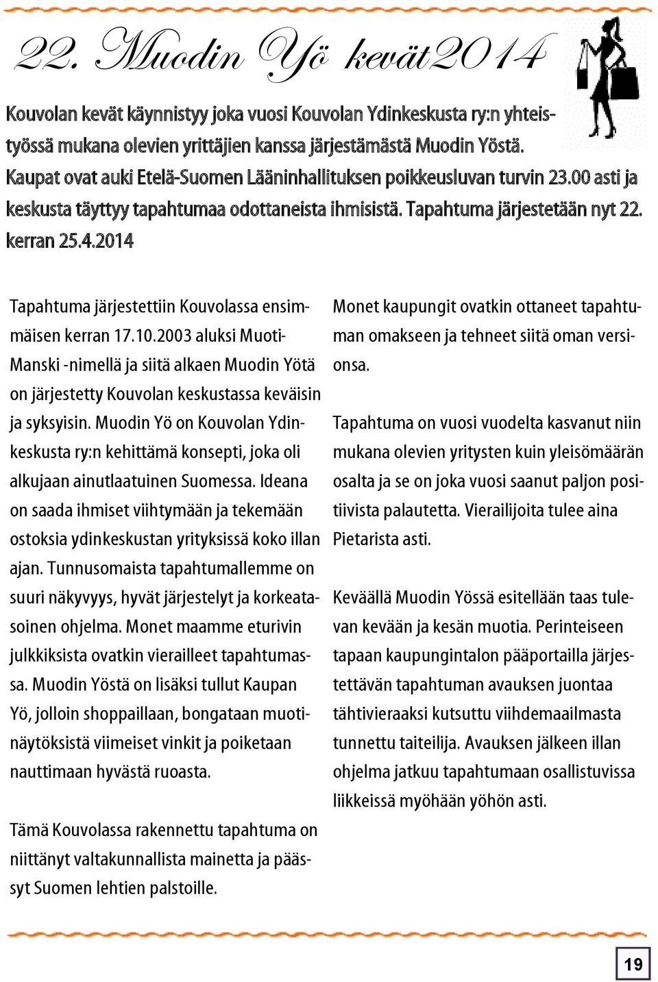 2014 Tapahtuma järjestettiin Kouvolassa ensimmäisen kerran 17.10.2003 aluksi Muoti- Manski -nimellä ja siitä alkaen Muodin Yötä on järjestetty Kouvolan keskustassa keväisin ja syksyisin.