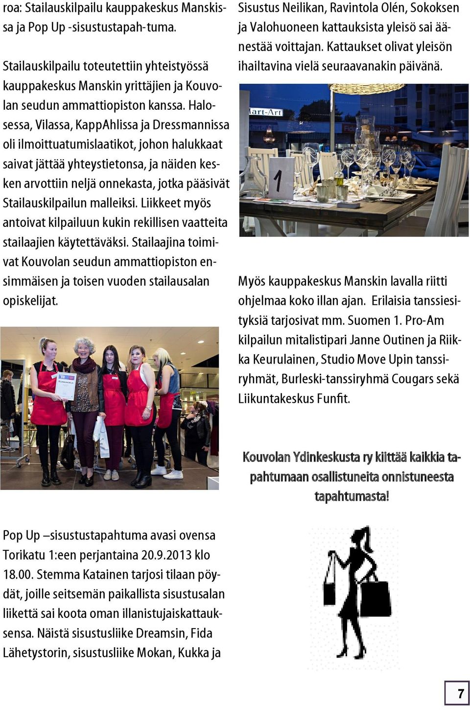 malleiksi. Liikkeet myös antoivat kilpailuun kukin rekillisen vaatteita stailaajien käytettäväksi.