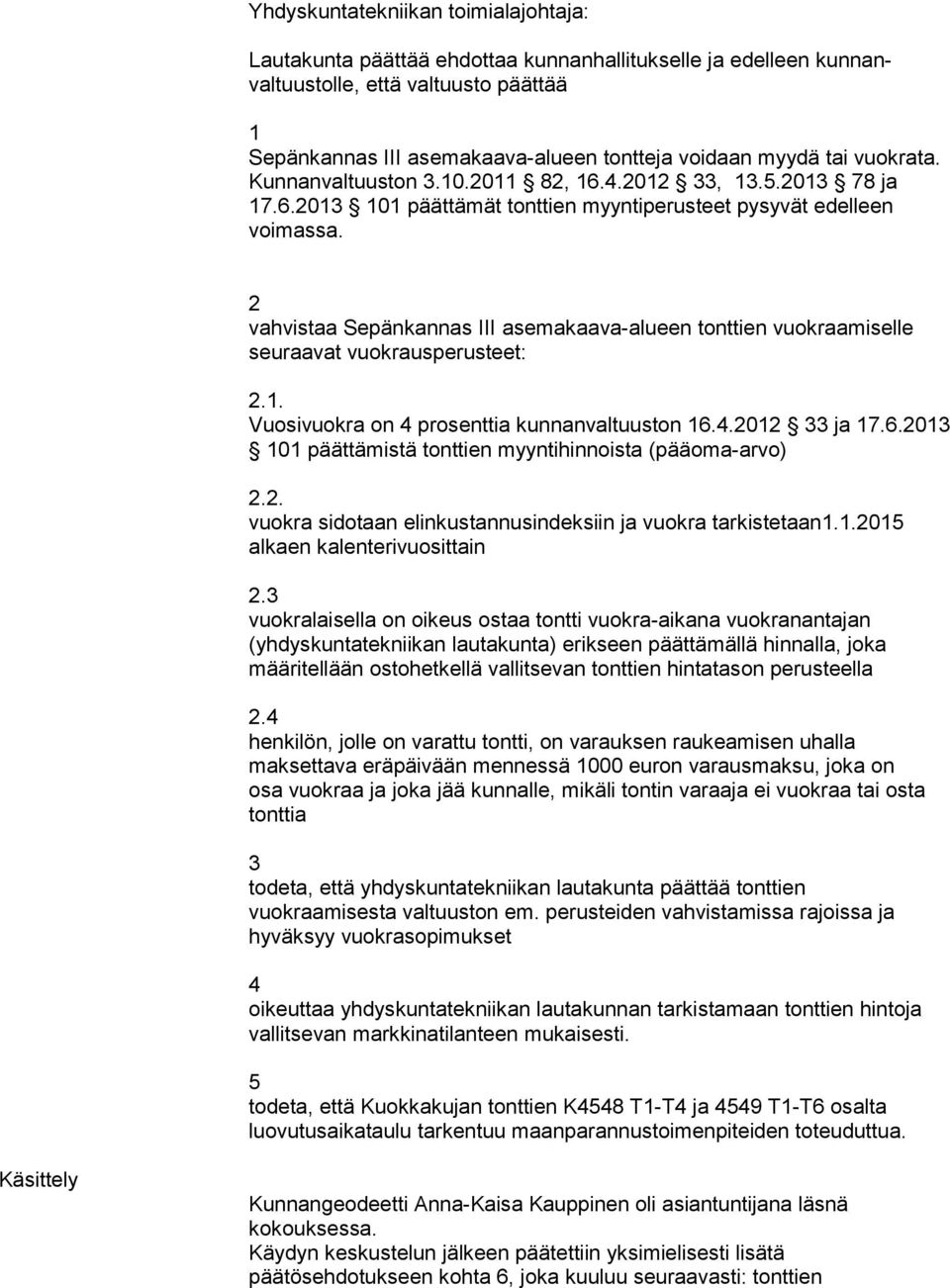 . 0 päättämistä tonttien myyntihinnoista (pääoma-arvo) hyväksyy vuokrasopimukset todeta, että Kuokkakujan tonttien K8 T-T ja 9 T-T6 osalta Käsittely Kunnangeodeetti
