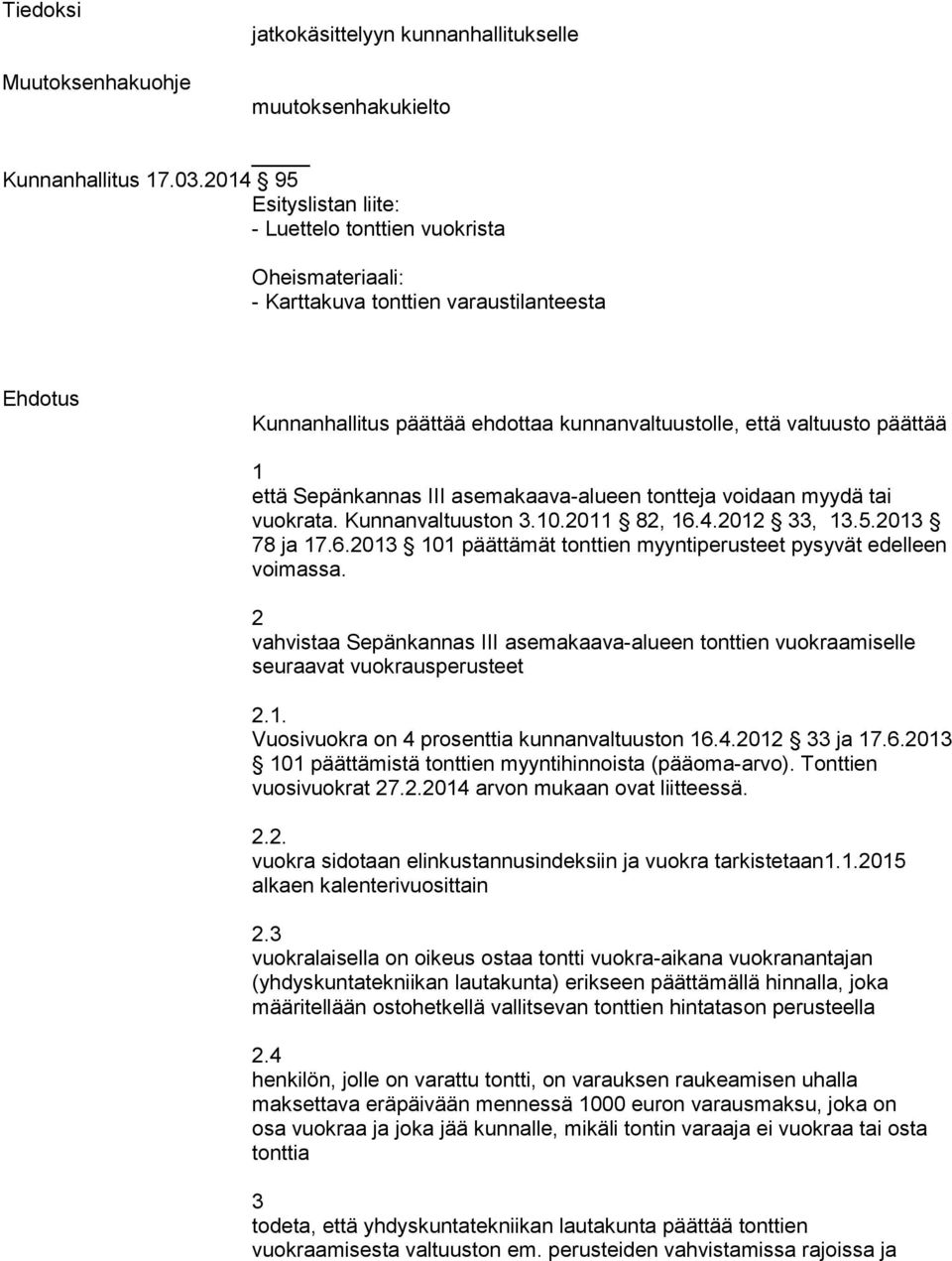 kunnanvaltuustolle, että valtuusto päättää että Sepänkannas III asemakaava-alueen tontteja voidaan myydä tai vuokrata. Kunnanvaltuuston.0.20 82, 6..202,.