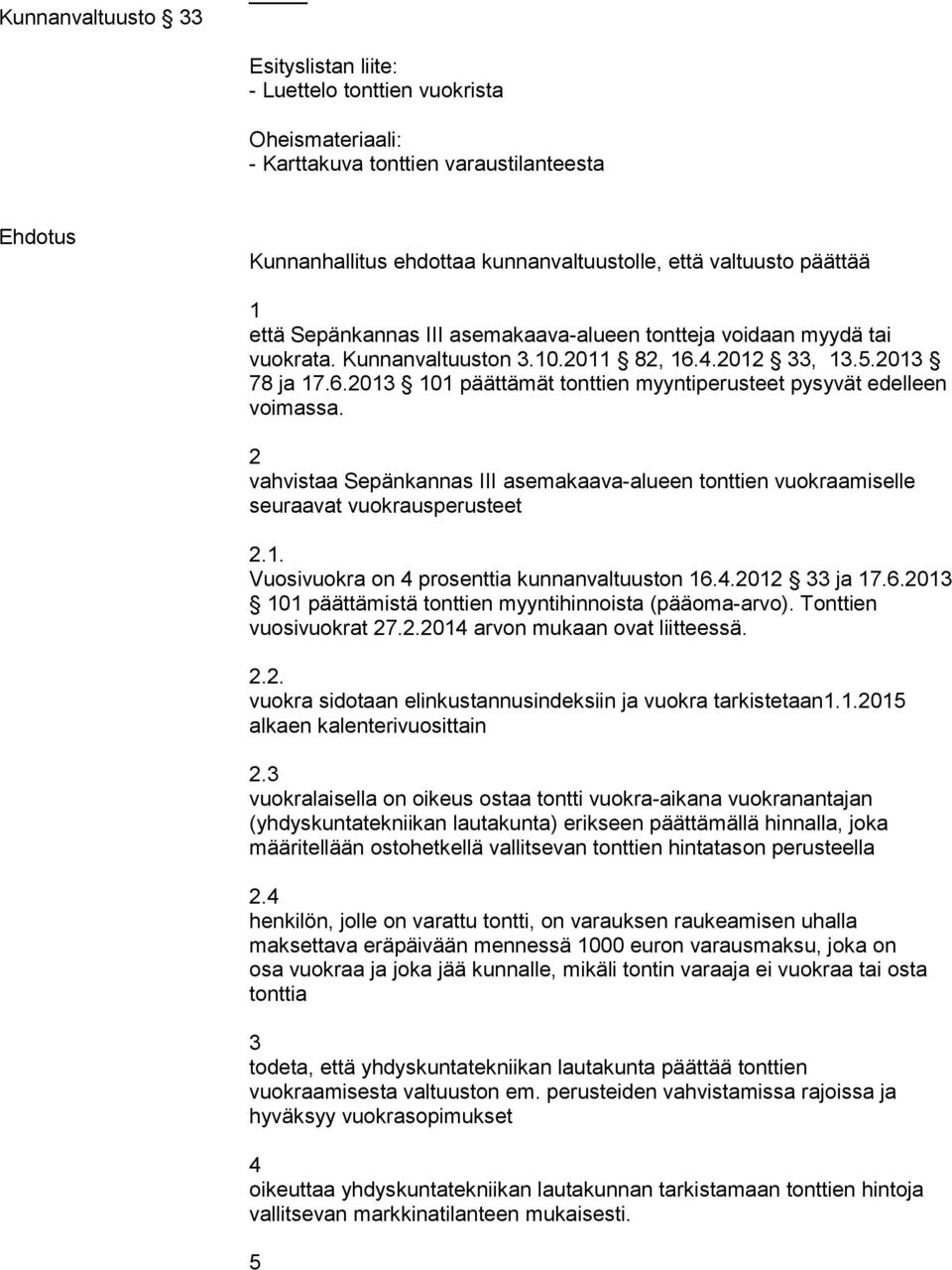 vuokrata. Kunnanvaltuuston.0.20 82, 6..202,..20 78 ja 7.6.20 0 päättämät tonttien myyntiperusteet pysyvät edelleen 2 seuraavat vuokrausperusteet 2.