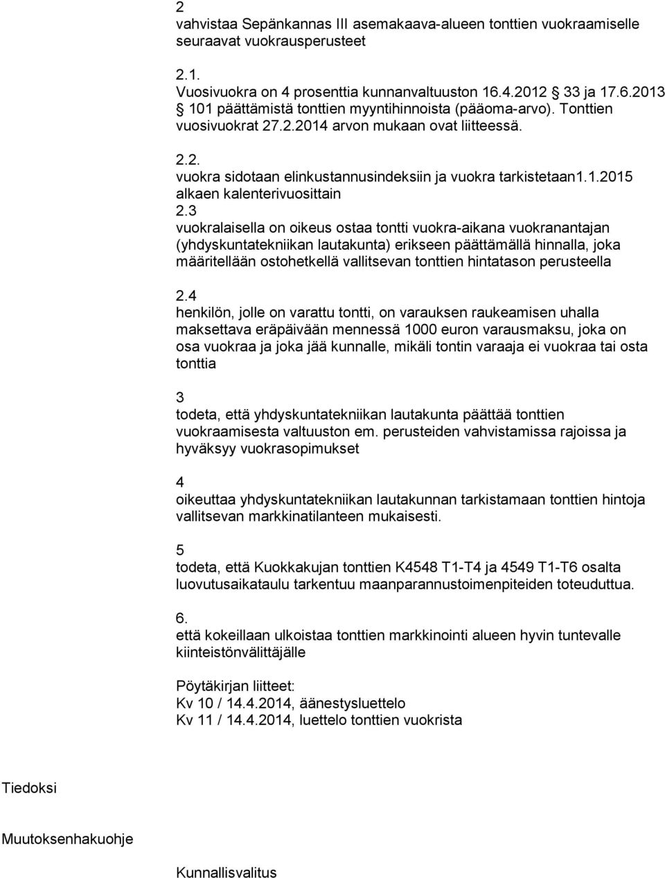 että kokeillaan ulkoistaa tonttien markkinointi alueen hyvin tuntevalle kiinteistönvälittäjälle Pöytäkirjan