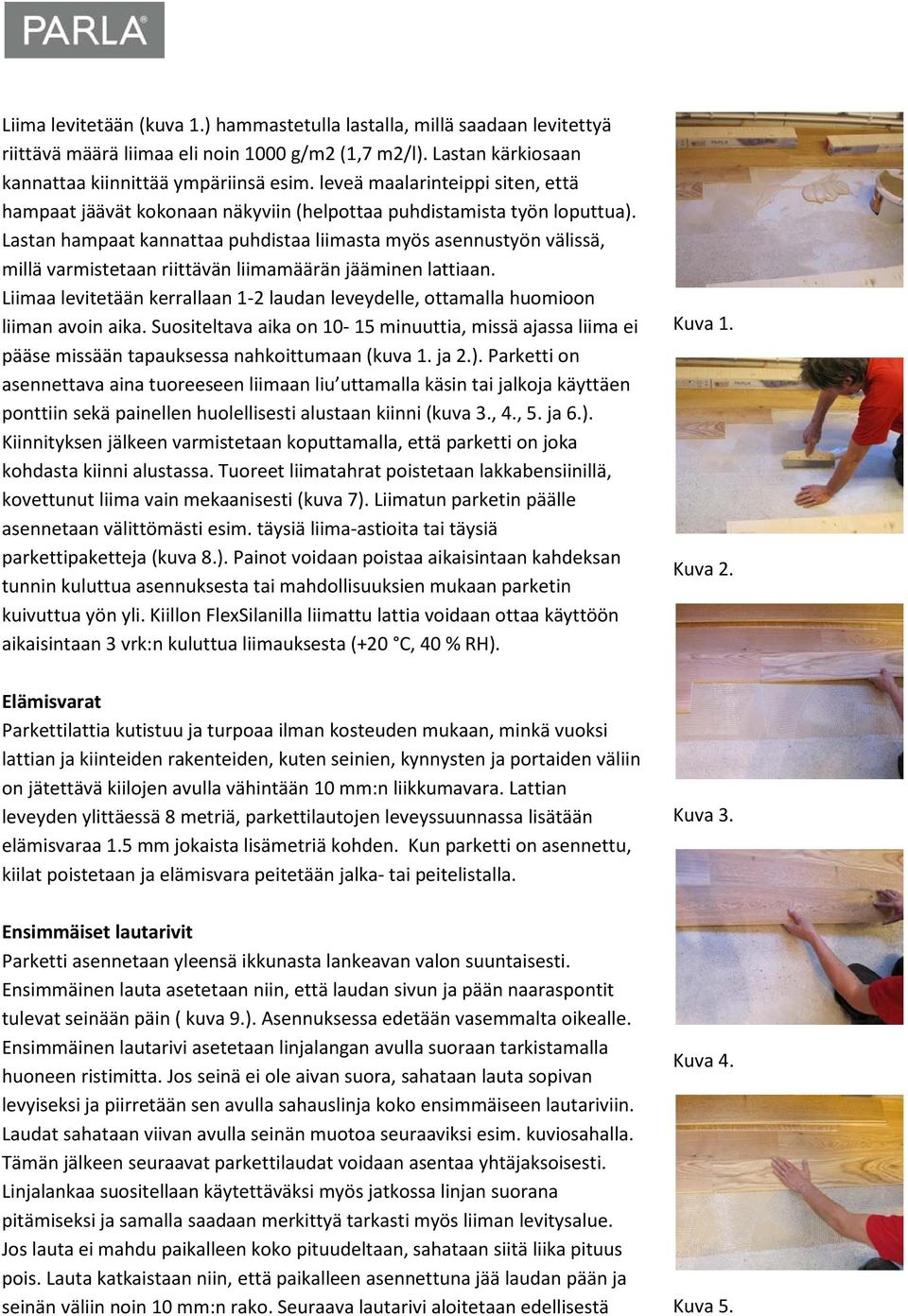 Lastan hampaat kannattaa puhdistaa liimasta myös asennustyön välissä, millä varmistetaan riittävän liimamäärän jääminen lattiaan.