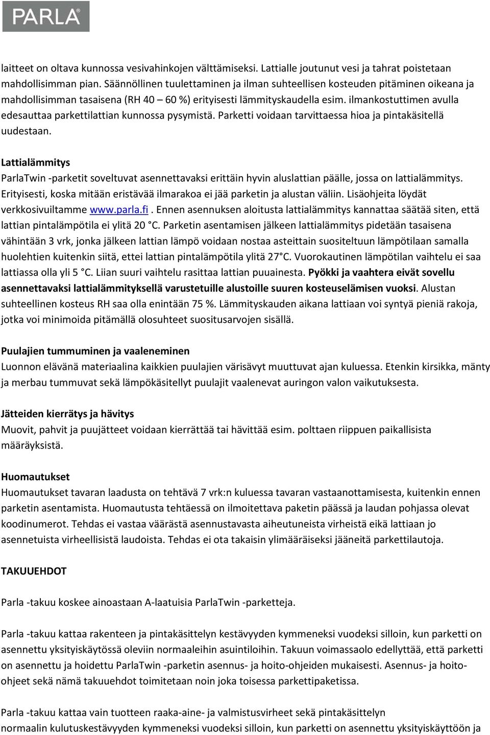 ilmankostuttimen avulla edesauttaa parkettilattian kunnossa pysymistä. Parketti voidaan tarvittaessa hioa ja pintakäsitellä uudestaan.