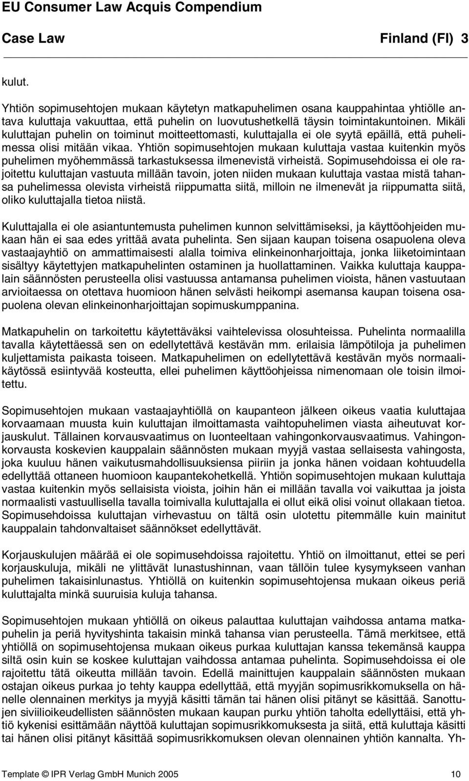 Yhtiön sopimusehtojen mukaan kuluttaja vastaa kuitenkin myös puhelimen myöhemmässä tarkastuksessa ilmenevistä virheistä.
