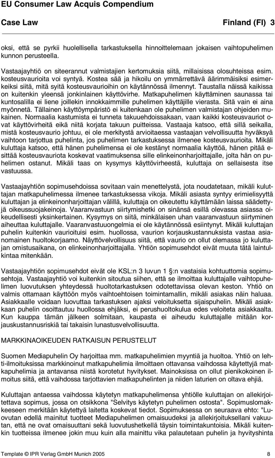 Kostea sää ja hikoilu on ymmärrettävä äärimmäisiksi esimerkeiksi siitä, mitä syitä kosteusvaurioihin on käytännössä ilmennyt. Taustalla näissä kaikissa on kuitenkin yleensä jonkinlainen käyttövirhe.