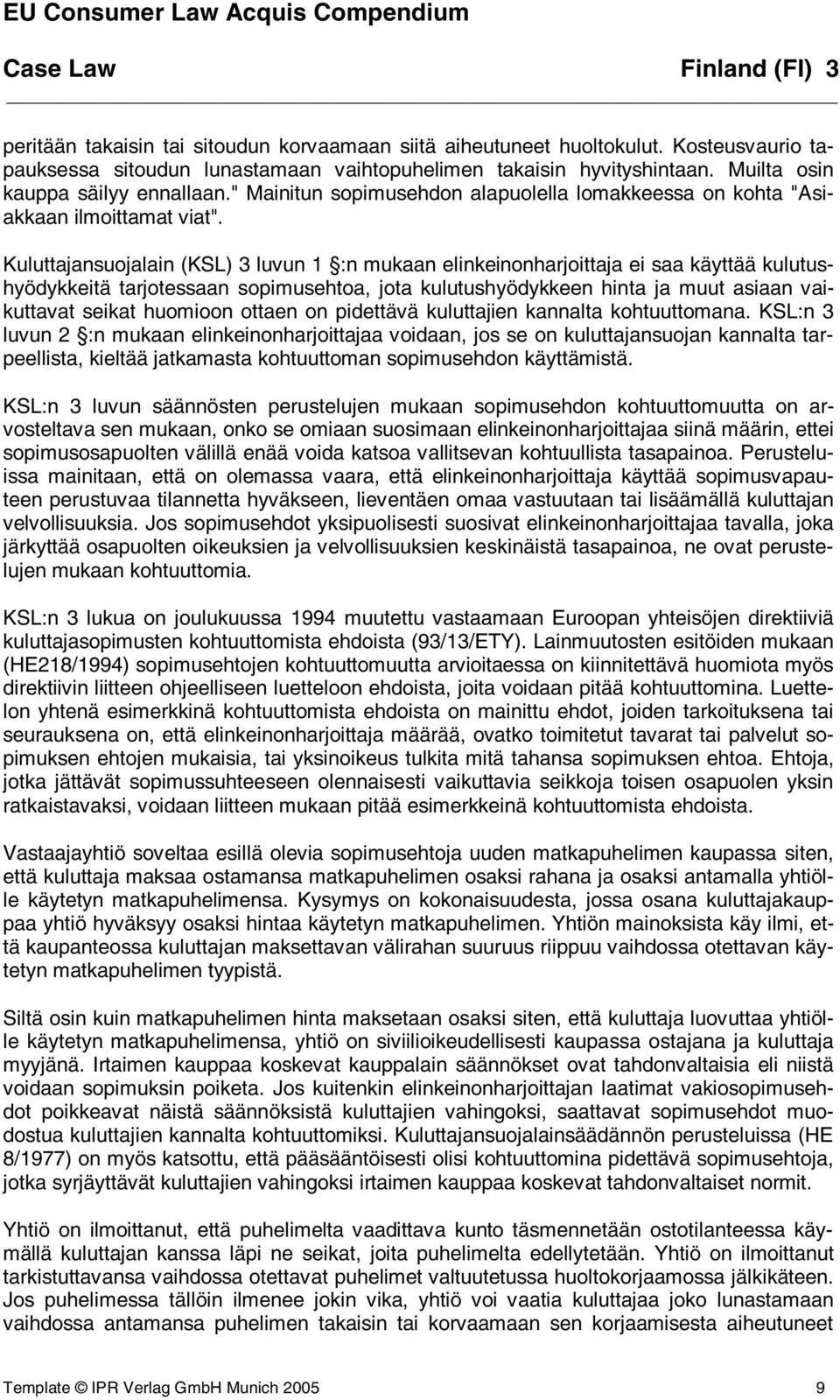 Kuluttajansuojalain (KSL) 3 luvun 1 :n mukaan elinkeinonharjoittaja ei saa käyttää kulutushyödykkeitä tarjotessaan sopimusehtoa, jota kulutushyödykkeen hinta ja muut asiaan vaikuttavat seikat