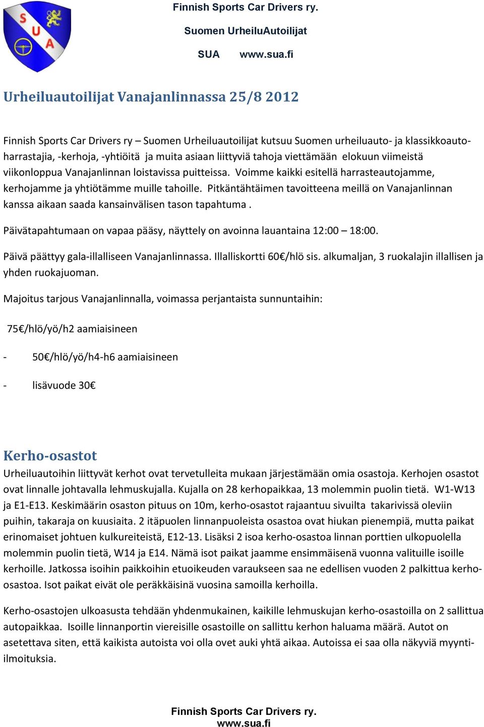 Pitkäntähtäimen tavoitteena meillä on Vanajanlinnan kanssa aikaan saada kansainvälisen tason tapahtuma. Päivätapahtumaan on vapaa pääsy, näyttely on avoinna lauantaina 12:00 18:00.