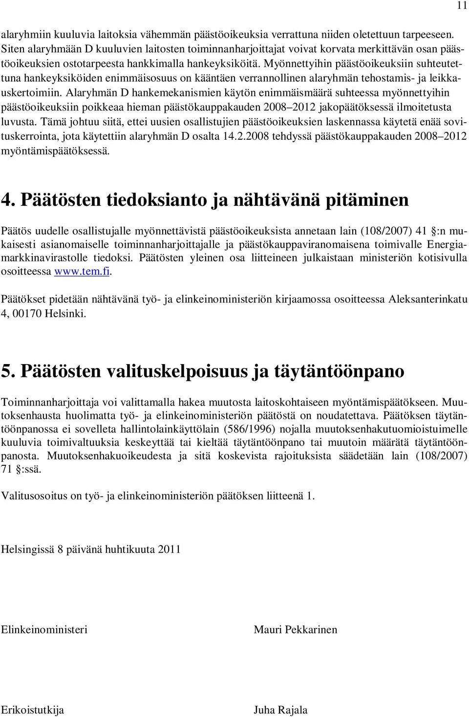Myönnettyihin päästöoikeuksiin suhteutettuna hankeyksiköiden enimmäisosuus on kääntäen verrannollinen alaryhmän tehostamis- ja leikkauskertoimiin.