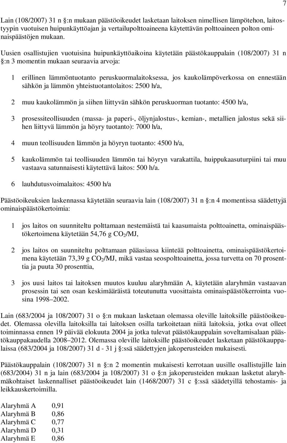 Uusien osallistujien vuotuisina huipunkäyttöaikoina käytetään päästökauppalain (108/2007) 31 n :n 3 momentin mukaan seuraavia arvoja: 1 erillinen lämmöntuotanto peruskuormalaitoksessa, jos