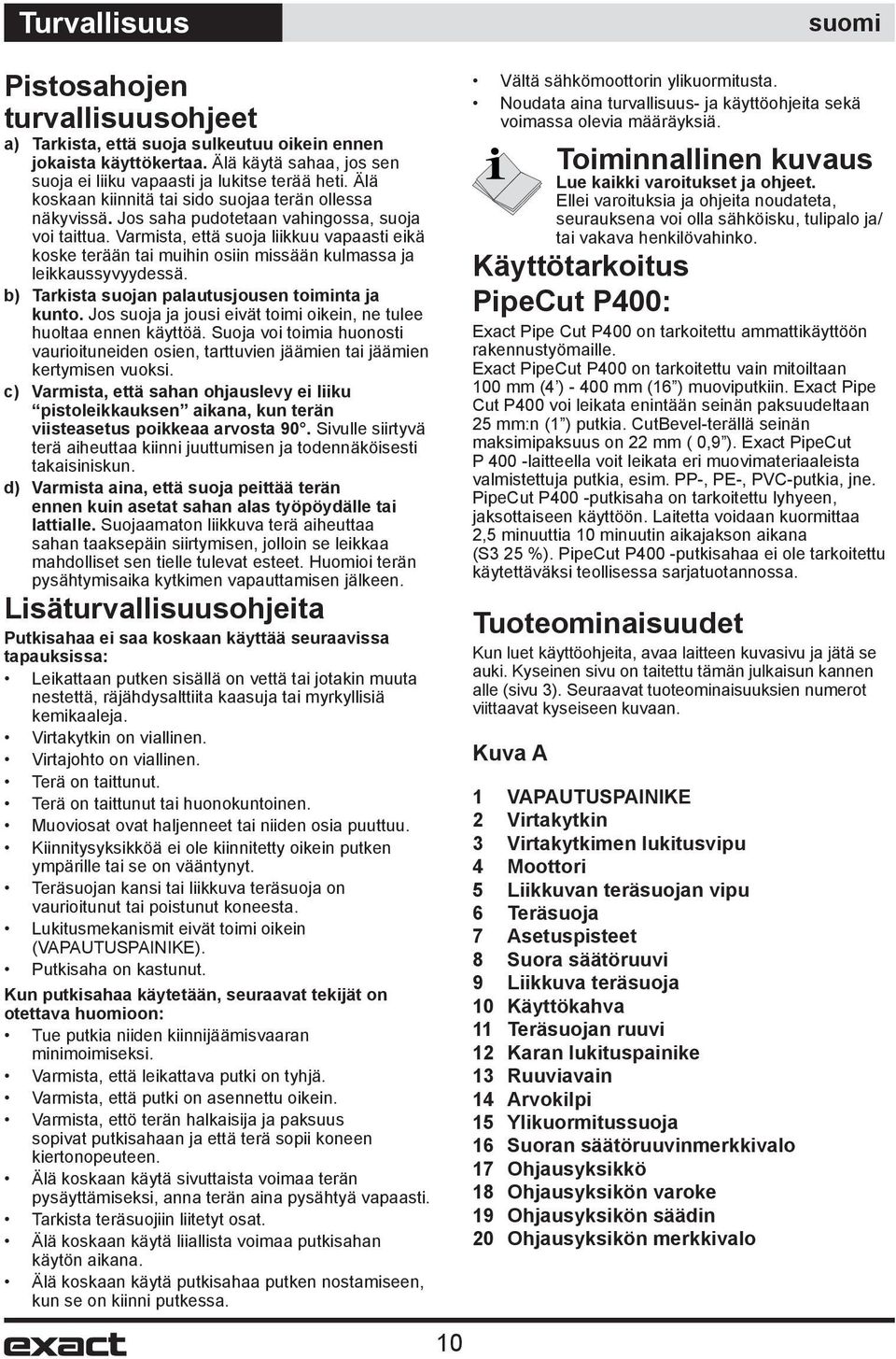 Varmista, että suoja liikkuu vapaasti eikä koske terään tai muihin osiin missään kulmassa ja leikkaussyvyydessä. b) Tarkista suojan palautusjousen toiminta ja kunto.