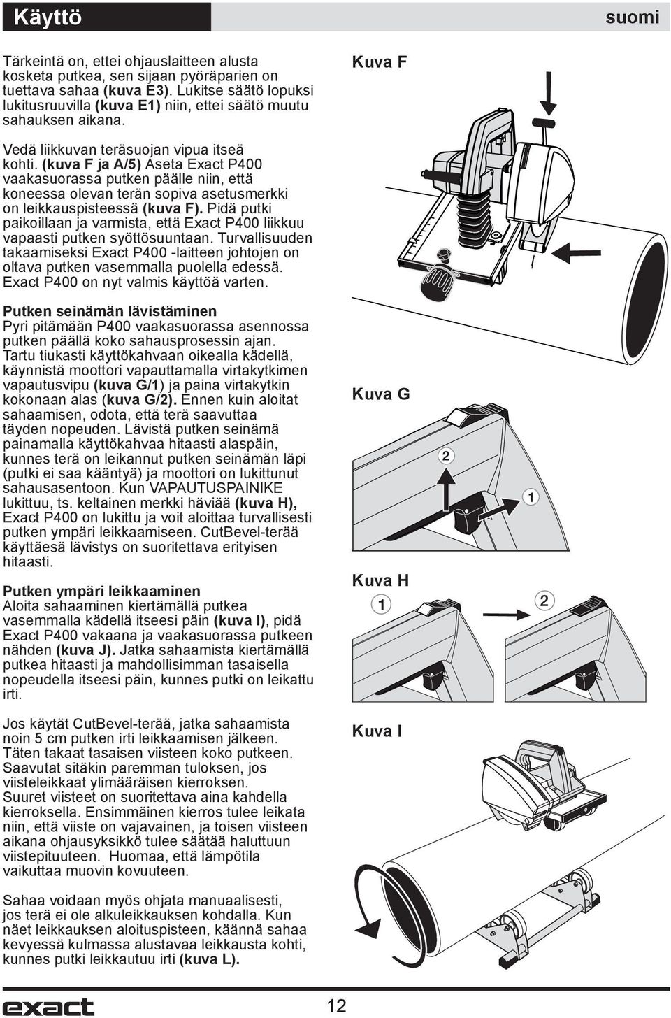 (kuva F ja A/5) Aseta Exact P400 vaakasuorassa putken päälle niin, että koneessa olevan terän sopiva asetusmerkki on leikkauspisteessä (kuva F).