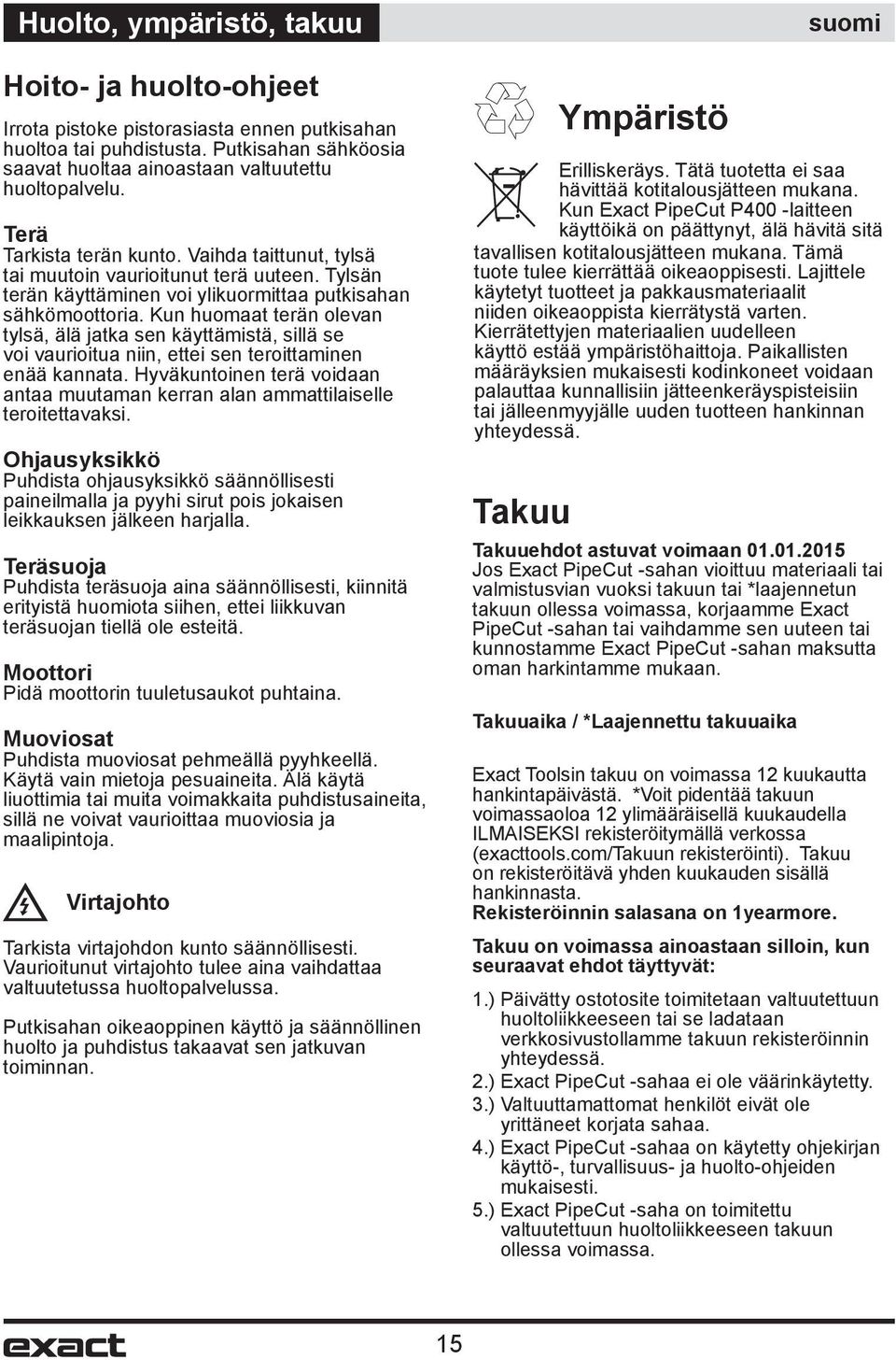 Kun huomaat terän olevan tylsä, älä jatka sen käyttämistä, sillä se voi vaurioitua niin, ettei sen teroittaminen enää kannata.