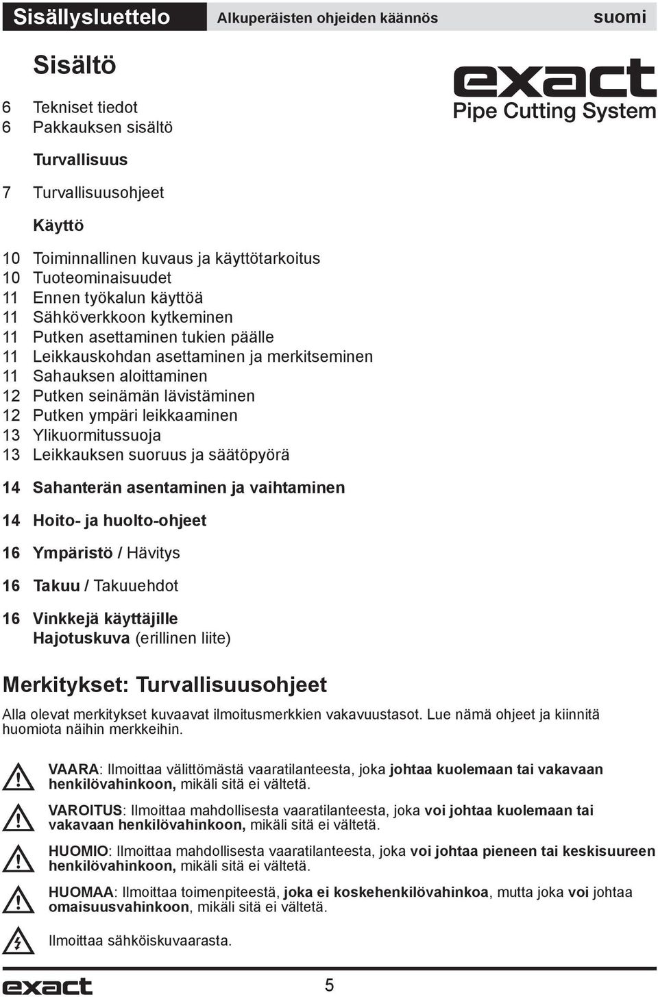 lävistäminen 12 Putken ympäri leikkaaminen 13 Ylikuormitussuoja 13 Leikkauksen suoruus ja säätöpyörä 14 Sahanterän asentaminen ja vaihtaminen 14 Hoito- ja huolto-ohjeet 16 Ympäristö / Hävitys 16