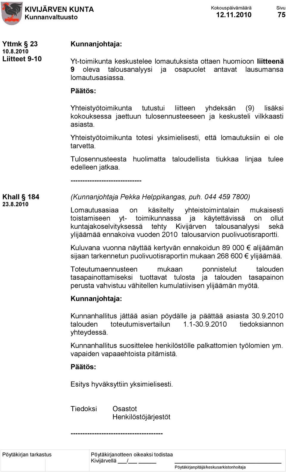 Yhteistyötoimikunta totesi yksimielisesti, että lomautuksiin ei ole tarvetta. Tulosennusteesta huolimatta taloudellista tiukkaa linjaa tulee edelleen jatkaa.