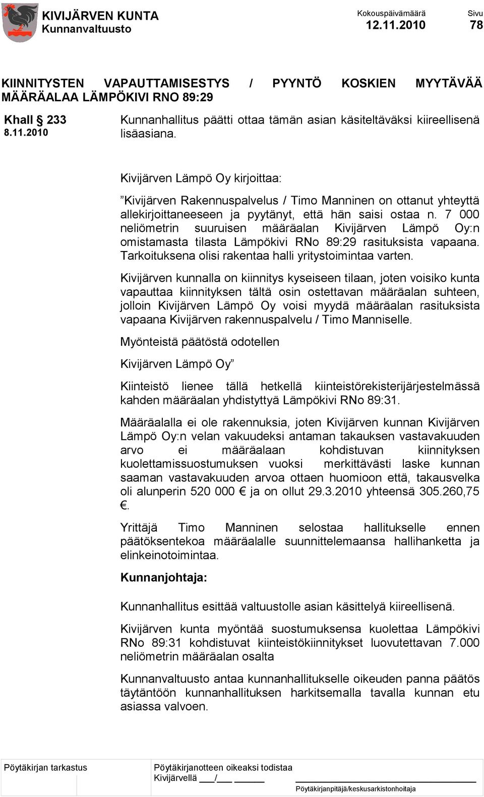 7 000 neliömetrin suuruisen määräalan Kivijärven Lämpö Oy:n omistamasta tilasta Lämpökivi RNo 89:29 rasituksista vapaana. Tarkoituksena olisi rakentaa halli yritystoimintaa varten.
