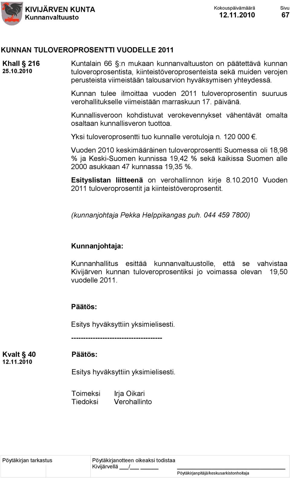 2010 Kuntalain 66 :n mukaan kunnanvaltuuston on päätettävä kunnan tuloveroprosentista, kiinteistöveroprosenteista sekä muiden verojen perusteista viimeistään talousarvion hyväksymisen yhteydessä.