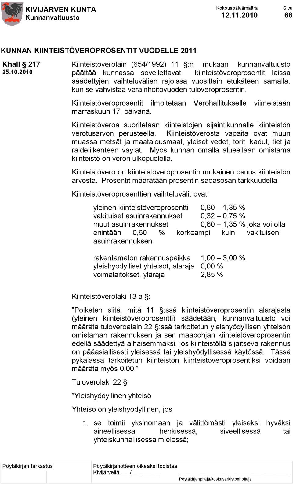 2010 Kiinteistöverolain (654/1992) 11 :n mukaan kunnanvaltuusto päättää kunnassa sovellettavat kiinteistöveroprosentit laissa säädettyjen vaihteluvälien rajoissa vuosittain etukäteen samalla, kun se