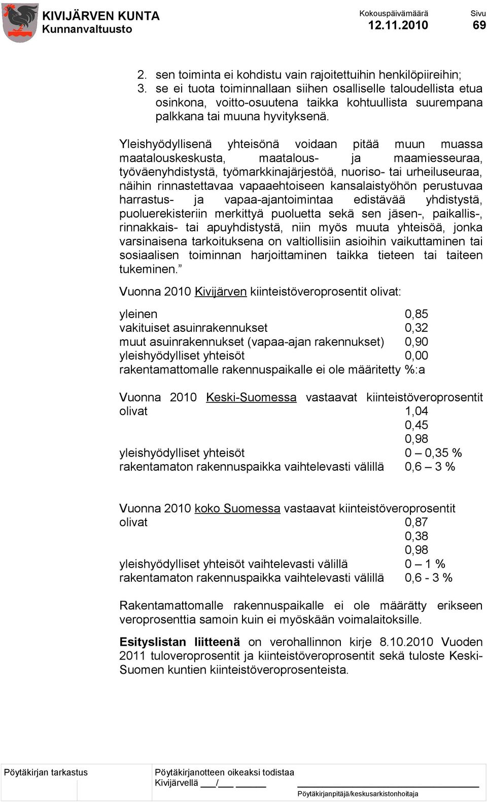 Yleishyödyllisenä yhteisönä voidaan pitää muun muassa maatalouskeskusta, maatalous- ja maamiesseuraa, työväenyhdistystä, työmarkkinajärjestöä, nuoriso- tai urheiluseuraa, näihin rinnastettavaa