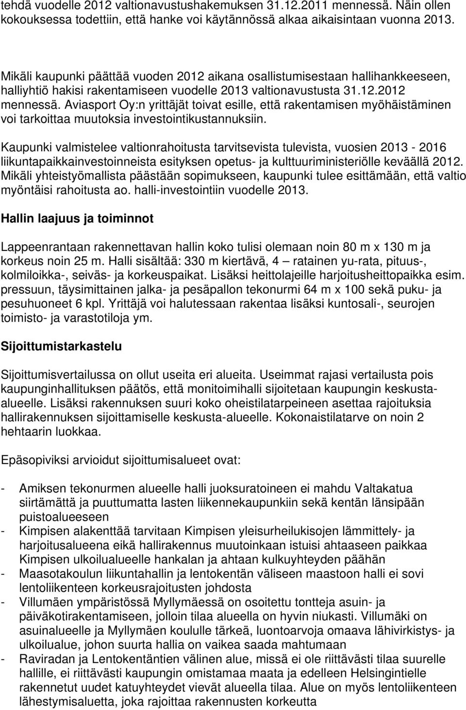 Aviasport Oy:n yrittäjät toivat esille, että rakentamisen myöhäistäminen voi tarkoittaa muutoksia investointikustannuksiin.