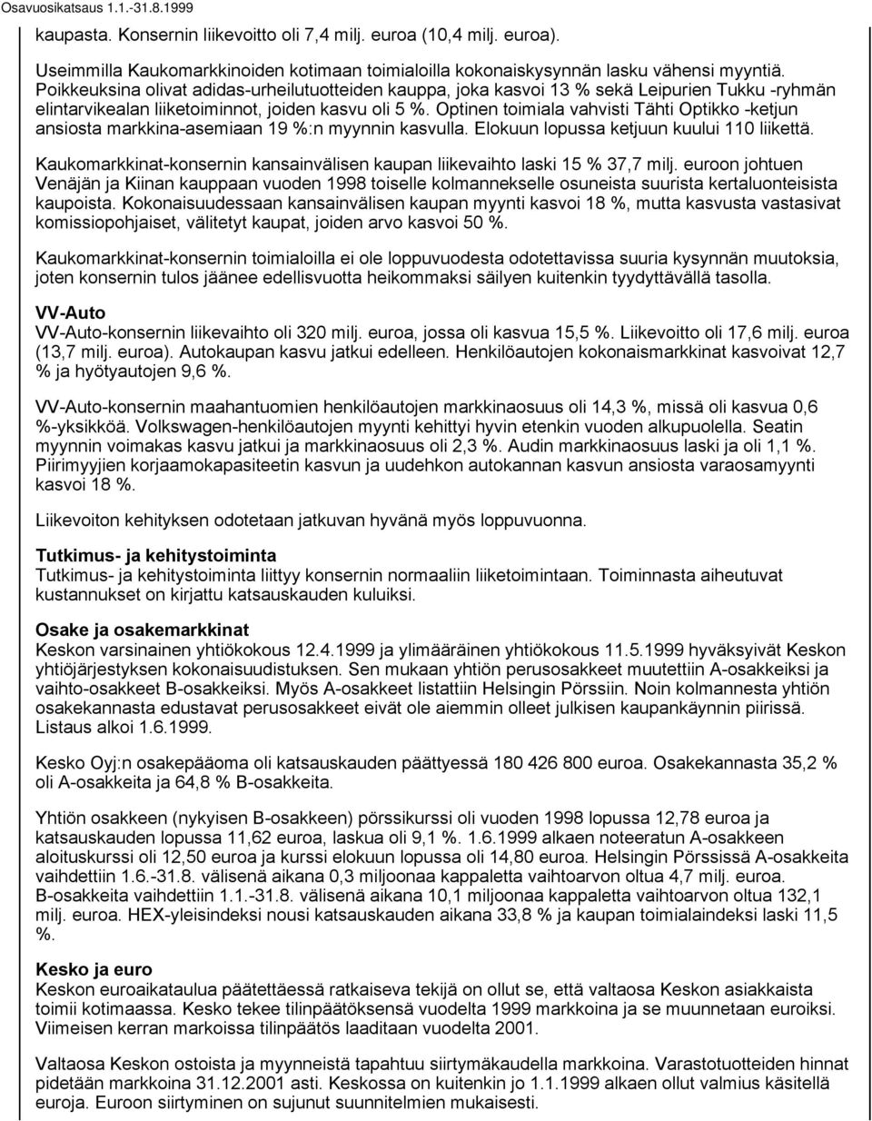Optinen toimiala vahvisti Tähti Optikko -ketjun ansiosta markkina-asemiaan 19 %:n myynnin kasvulla. Elokuun lopussa ketjuun kuului 110 liikettä.