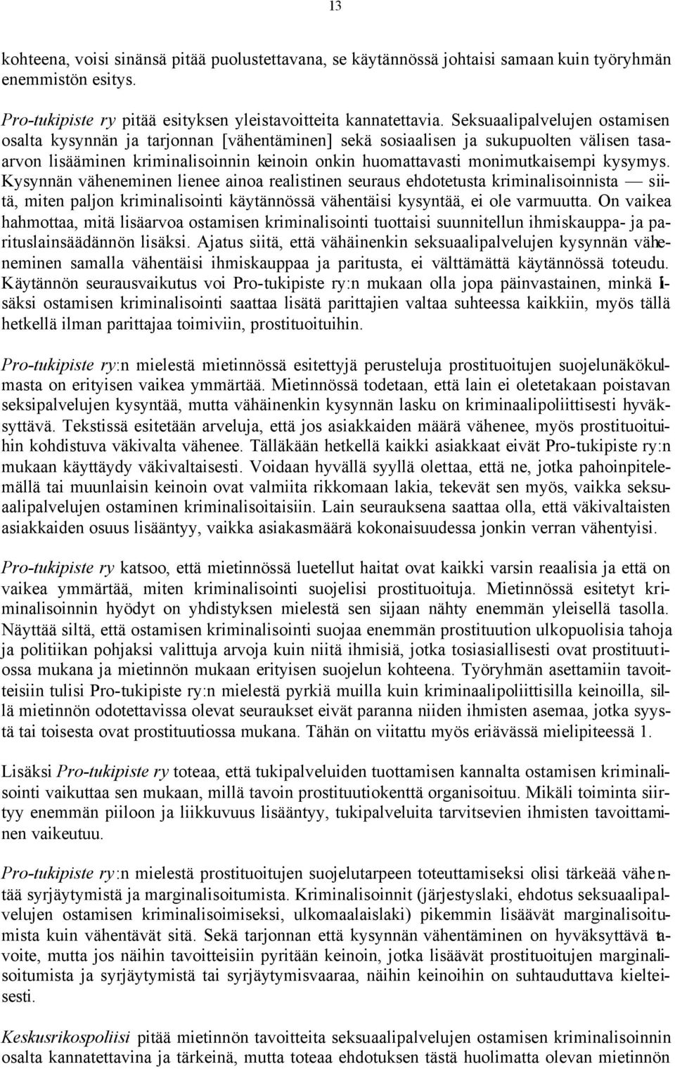 kysymys. Kysynnän väheneminen lienee ainoa realistinen seuraus ehdotetusta kriminalisoinnista siitä, miten paljon kriminalisointi käytännössä vähentäisi kysyntää, ei ole varmuutta.