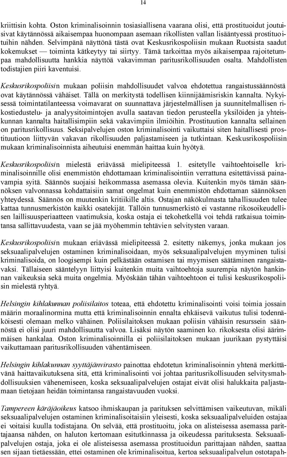 Selvimpänä näyttönä tästä ovat Keskusrikospoliisin mukaan Ruotsista saadut kokemukset toiminta kätkeytyy tai siirtyy.