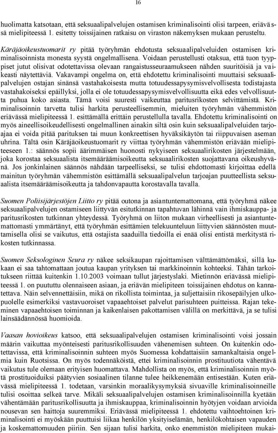 Voidaan perustellusti otaksua, että tuon tyyppiset jutut olisivat odotettavissa olevaan rangaistusseuraamukseen nähden suuritöisiä ja va i- keasti näytettäviä.