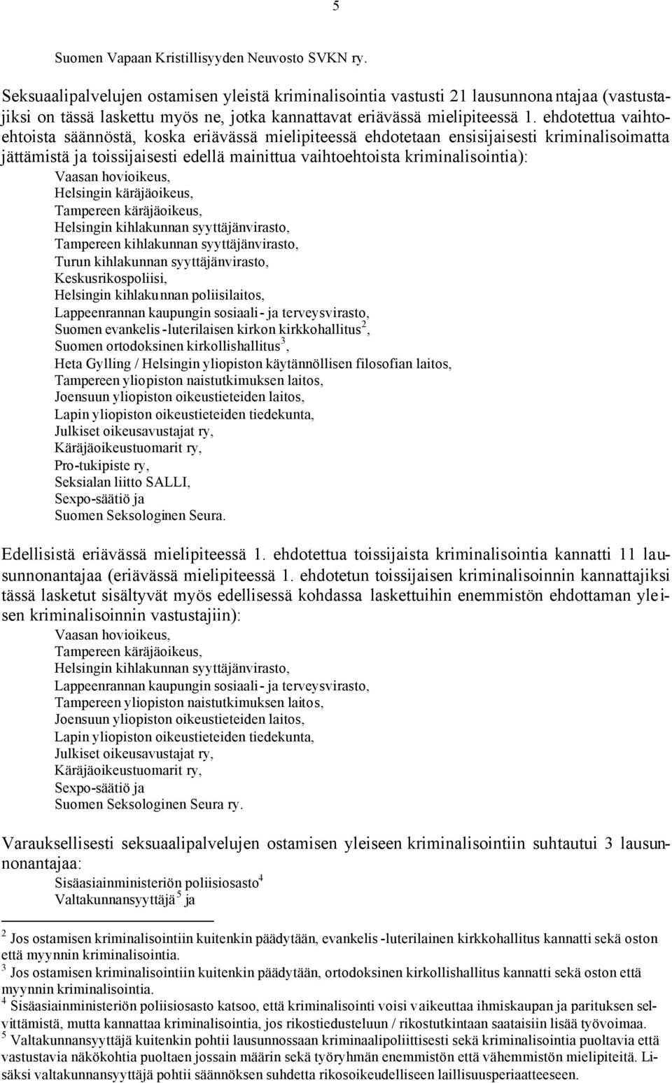 ehdotettua vaihtoehtoista säännöstä, koska eriävässä mielipiteessä ehdotetaan ensisijaisesti kriminalisoimatta jättämistä ja toissijaisesti edellä mainittua vaihtoehtoista kriminalisointia): Vaasan