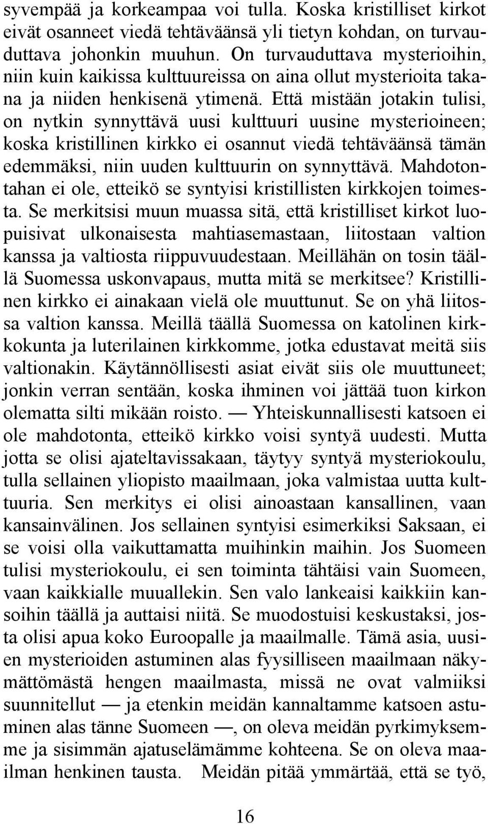 Että mistään jotakin tulisi, on nytkin synnyttävä uusi kulttuuri uusine mysterioineen; koska kristillinen kirkko ei osannut viedä tehtäväänsä tämän edemmäksi, niin uuden kulttuurin on synnyttävä.