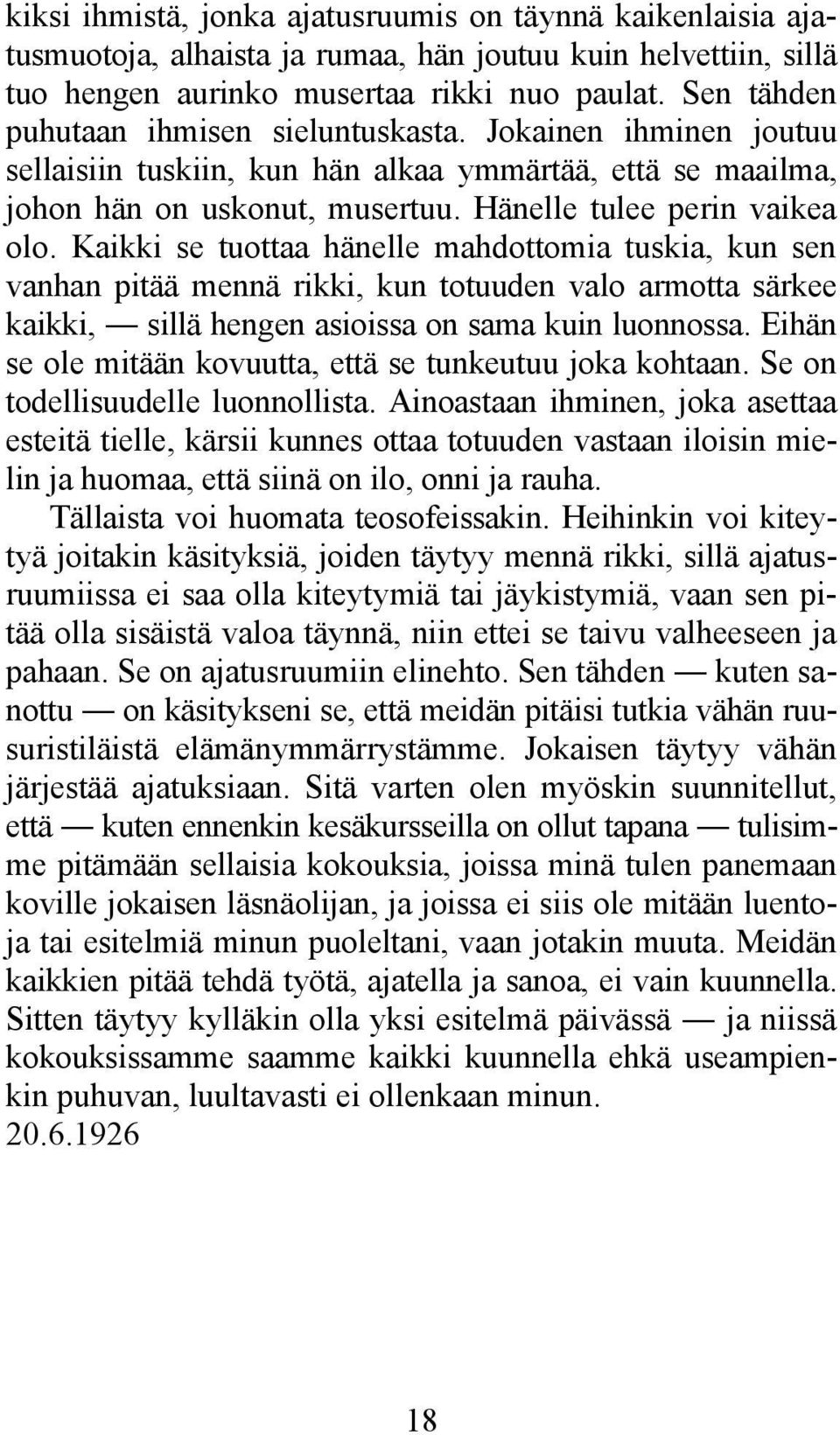 Kaikki se tuottaa hänelle mahdottomia tuskia, kun sen vanhan pitää mennä rikki, kun totuuden valo armotta särkee kaikki, sillä hengen asioissa on sama kuin luonnossa.